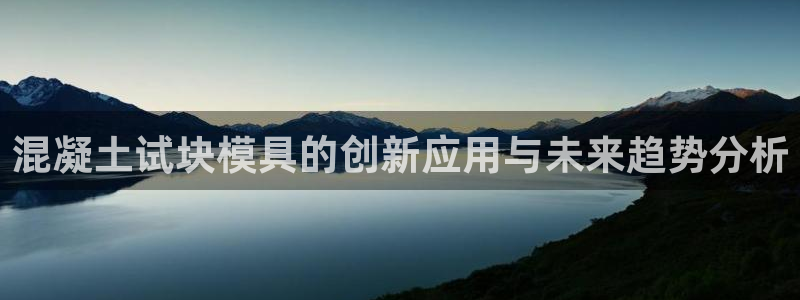 太阳诚集团APP：混凝土试块模具的创新应用与未来趋势分析