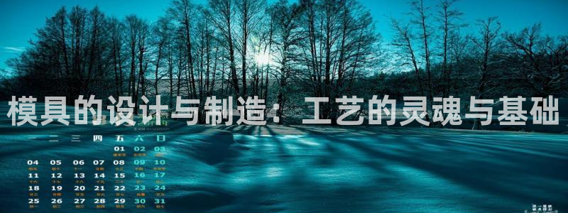 电子游戏太阳神官方网站：模具的设计与制造：工艺的灵魂与基础