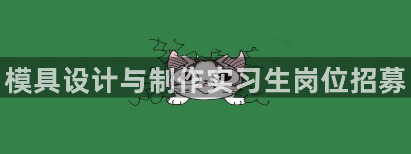 太阳集团电子游戏返还8元：模具设计与制作实习生岗位招募