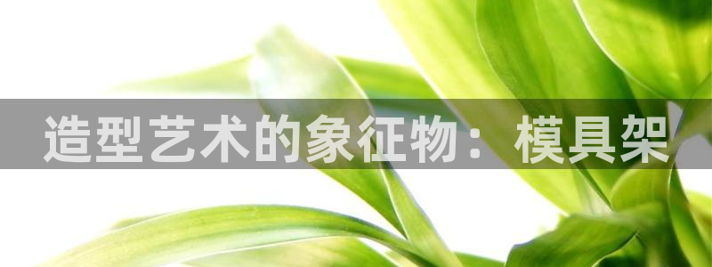 太阳2平台下载：造型艺术的象征物：模具架
