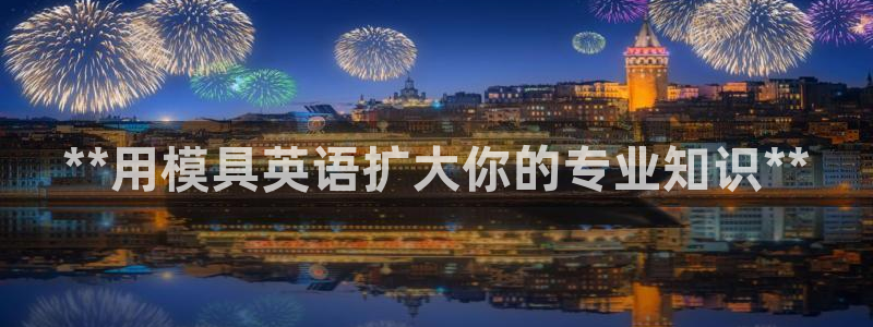 太阳集团城网站：**用模具英语扩大你的专业知识**