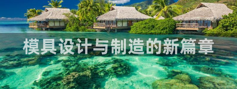 太阳成集团tyc122cc：模具设计与制造的新篇章