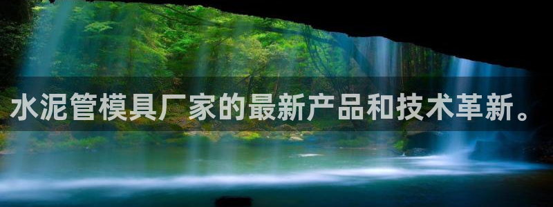 太阳诚集团下载：水泥管模具厂家的最新产品和技术革新。
