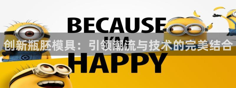 太阳成集团是什么：创新瓶胚模具：引领潮流与技术的完美结合