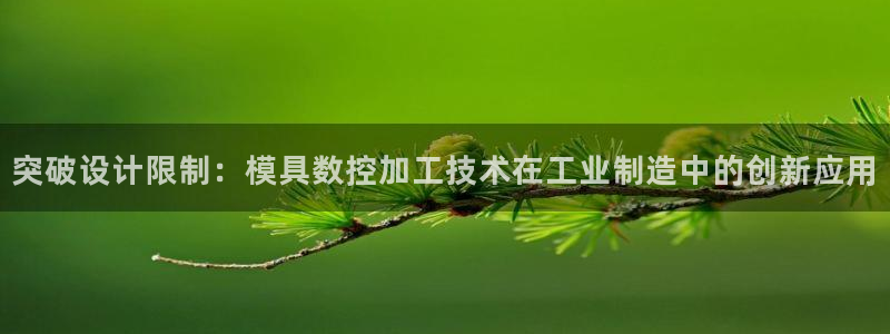 太阳集团城登录网址：突破设计限制：模具数控加工技术在工业制造中的创新应用