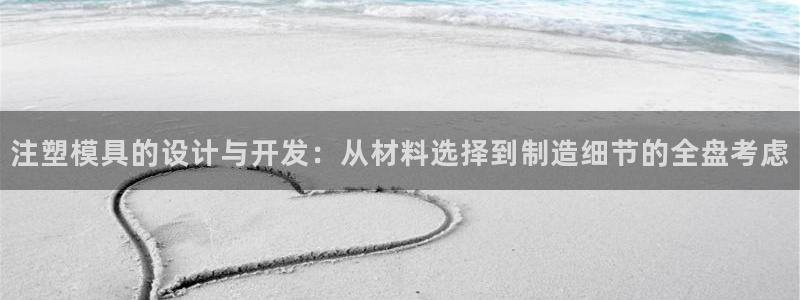太阳集团app十佳平台：注塑模具的设计与开发：从材料选择到制