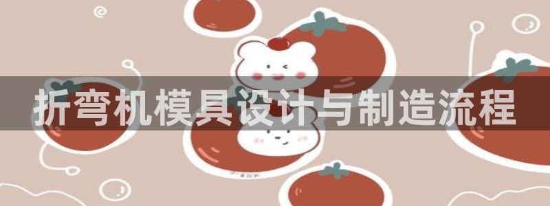 太阳集团公司董事长：折弯机模具设计与制造流程