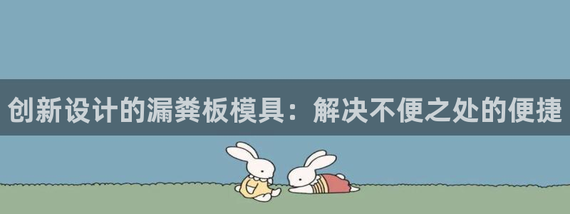 太阳gg在线测速登录：创新设计的漏粪板模具：解决不便之处的便捷