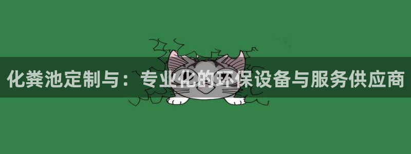 太阳集团tcy8722：化粪池定制与：专业化的环保设备与服务