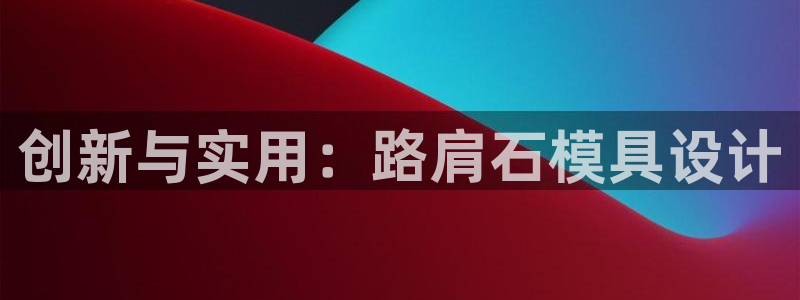 太阳http下载：创新与实用：路肩石模具设计