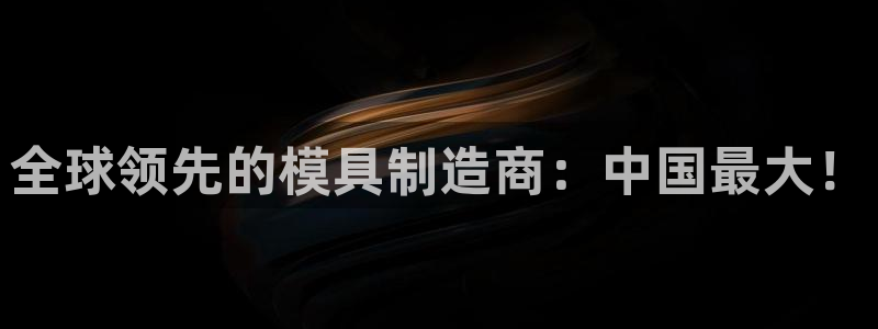 2138cn太阳集团古天乐·网上娱乐：全球领先的模具制造商：中国最大！